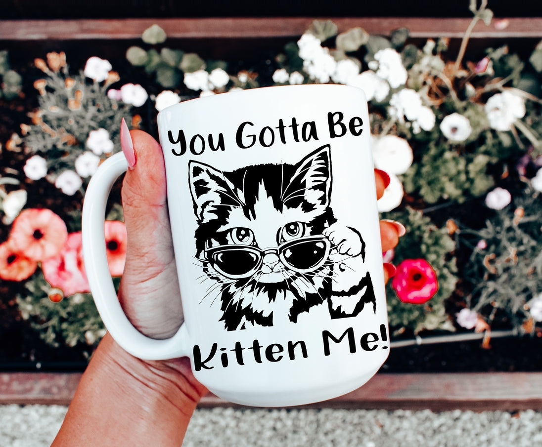 You Gotta be Kitten Me! Coffee Mug