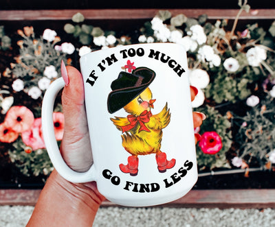 If I’m Too Much Go Find Less Coffee Mug