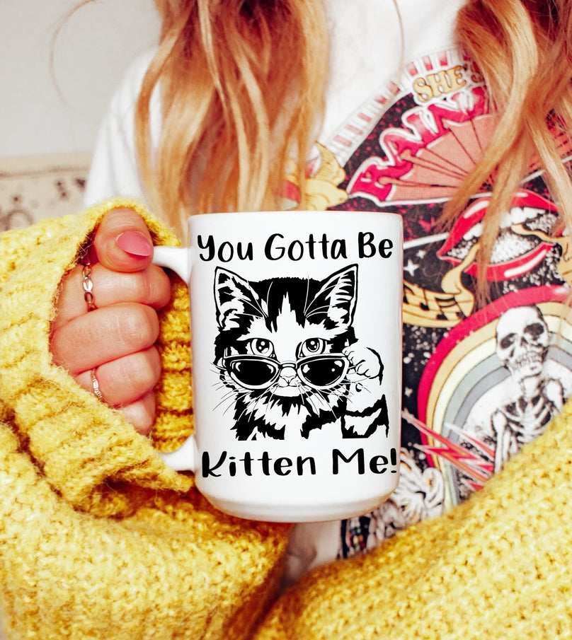 You Gotta be Kitten Me! Coffee Mug